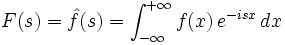 F(s) = \hat{f}(s) = \int_{-\infty}^{+\infty} f(x)\, e^{-i sx}\, dx