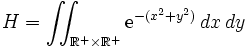 H = \iint_{\R^+ \times \R^+} \mathrm{e}^{-(x^2 + y^2)}\, dx\, dy