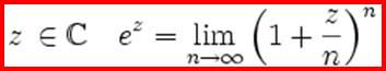 z\,\in\mathbb{C} \quad e^z = \lim_{n\to\infty} \left(1+\frac{z}{n}\right)^n
